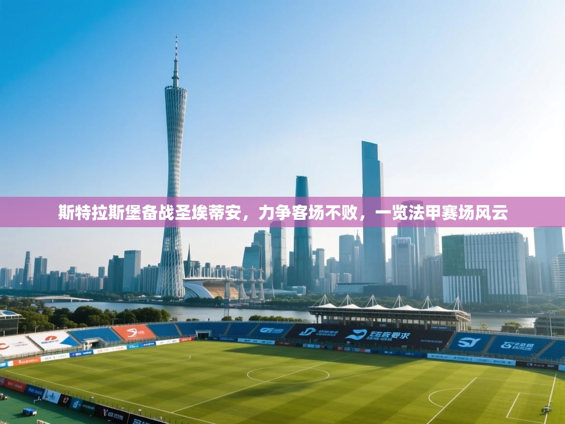 斯特拉斯堡备战圣埃蒂安，力争客场不败，一览法甲赛场风云  第1张